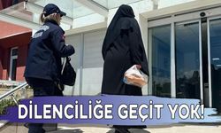 DİLENCİLİĞE GEÇİT YOK!