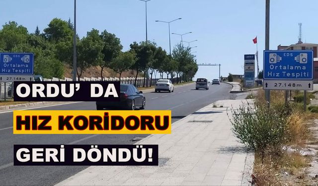 ORDU'DA, HIZ KORİDORU GERİ DÖNDÜ!