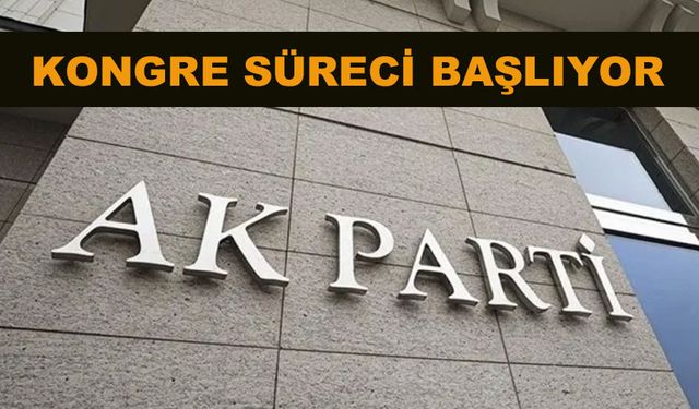 AK PARTİ'DE, KONGRE HEYACANI BAŞLIYOR!