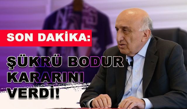 SON DAKİKA: ŞÜKRÜ BODUR, KARARINI AÇIKLADI