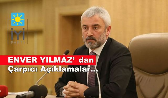 ENVER YILMAZ'DAN ÇARPICI AÇIKLAMALAR!