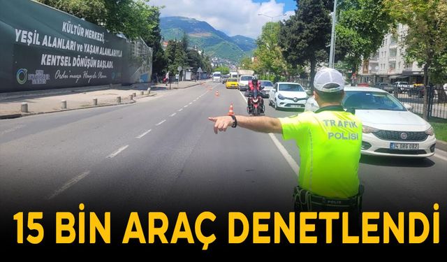 15 ARAÇ DENETLENDİ