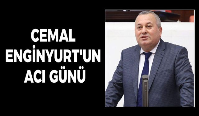 CEMAL ENGİNYURT'UN ACI GÜNÜ