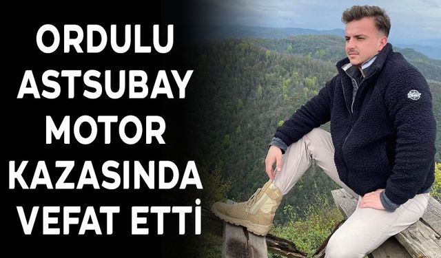 ORDULU ASTSUBAY MOTOR KAZASINDA VEFAT ETTİ