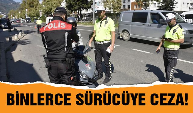 BİNLERCE SÜRÜCÜYE CEZA