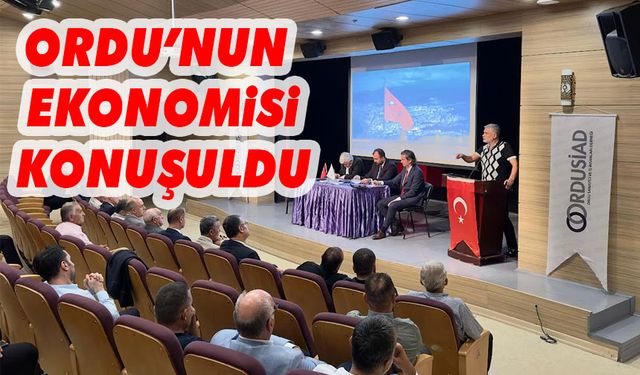 ORDU'NUN EKONOMİSİ KONUŞULDU