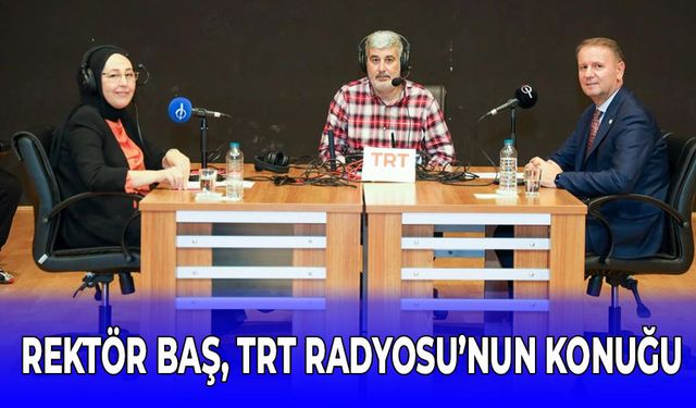 REKTÖR BAŞ, TRT RADYOSU’NUN KONUĞU