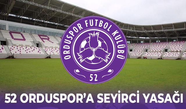 52 ORDUSPOR’A SEYİRCİ YASAĞI