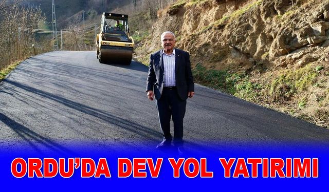 ORDU’DA DEV YOL YATIRIMI