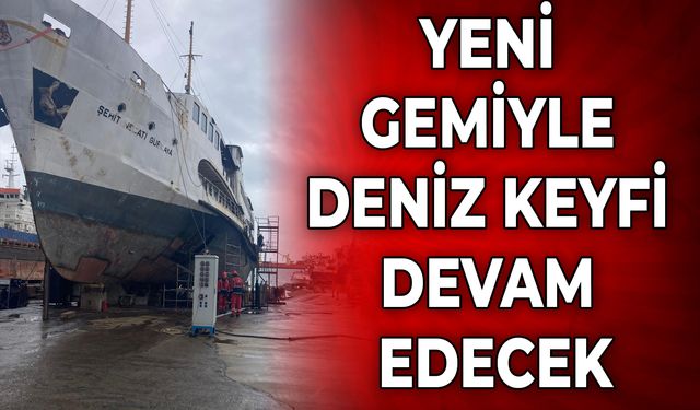 YENİ GEMİYLE DENİZ KEYFİ DEVAM EDECEK