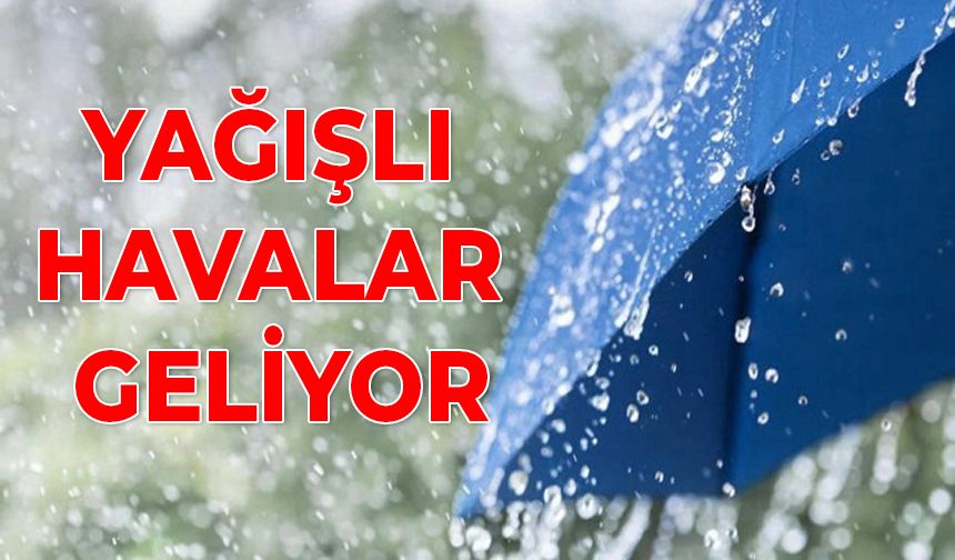 YAĞIŞLI HAVALAR GELİYOR!