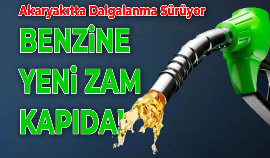 BENZİNE YENİ ZAM KAPIDA