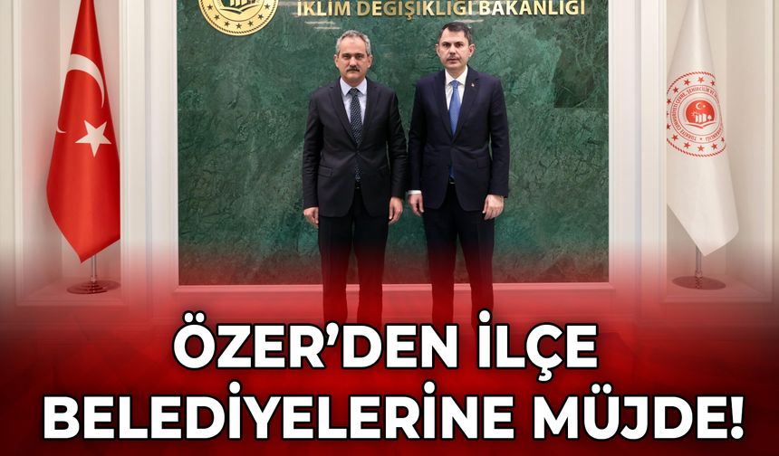 ÖZER’DEN İLÇE BELEDİYELERİNE MÜJDE!