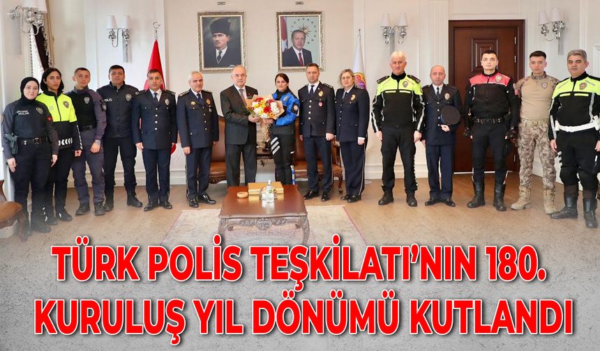 TÜRK POLİS TEŞKİLATI’NIN 180. KURULUŞ YIL DÖNÜMÜ KUTLANDI